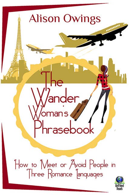 The Wander Woman's Phrasebook: How to Meet or Avoid People in Three Romance Languages