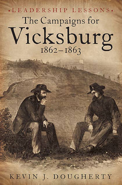 The Campaigns for Vicksburg 1862-63: Leadership Lessons