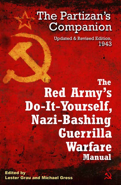 The Red Army's Do-It-Yourself, Nazi-Bashing Guerrilla Warfare Manual: The Partizan's Companion, 1943
