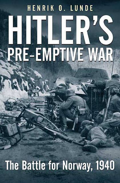 Hitler's Pre-emptive War: The Battle for Norway, 1940
