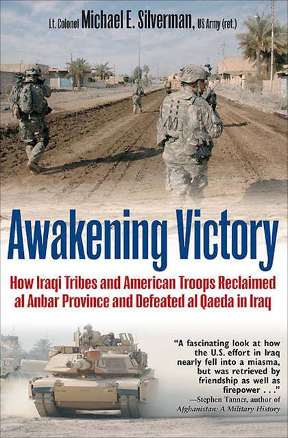 Awakening Victory: How Iraqi Tribes and American Troops Reclaimed Al Anbar and Defeated Al Qaeda in Iraq