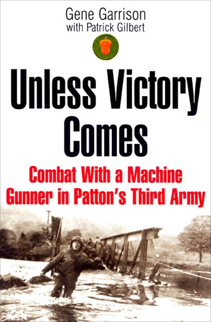 Unless Victory Comes: Combat With a Machine Gunner in Patton's Third Army