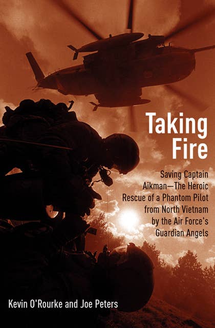 Taking Fire: Saving Captain Aikman—The Heroic Rescue of a Phantom Pilot from North Vietnam by the Air Force's Guardian Angels