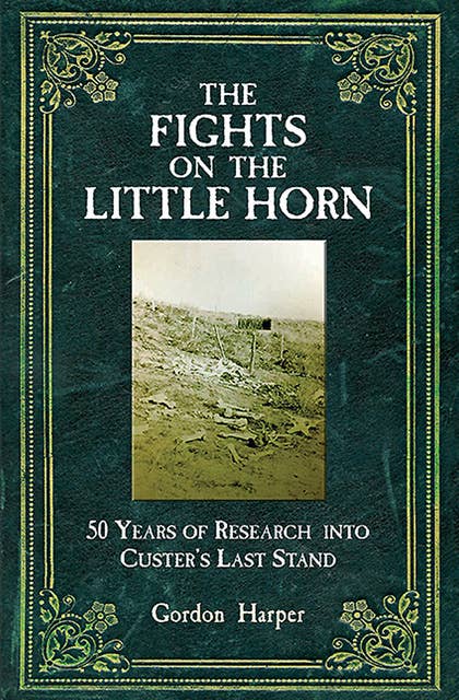 The Fights on the Little Horn: 50 Years of Research into Custer's Last Stand