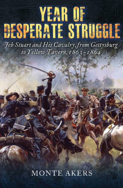 Cover for Year of Desperate Struggle: Jeb Stuart and His Cavalry, from Gettysburg to Yellow Tavern, 1863–1864