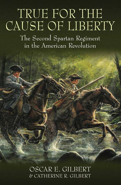 True for the Cause of Liberty: The Second Spartan Regiment in the American Revolution