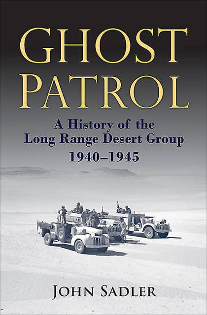 Ghost Patrol: A History of the Long Range Desert Group, 1940-1945
