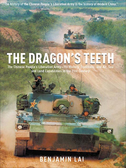 The Dragon's Teeth: The Chinese People's Liberation Army - Its History, Traditions, and Air Sea and Land Capability in the 21st Century