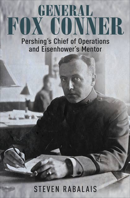General Fox Conner: Pershing's Chief of Operations and Eisenhower's Mentor