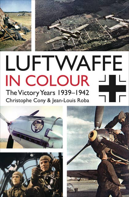 Luftwaffe in Colour: The Victory Years 1939–1942