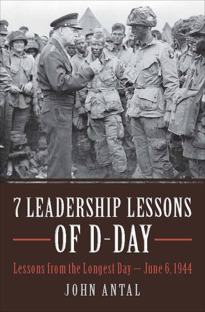 7 Leadership Lessons of D-Day: Lessons from the Longest Day—June 6, 1944