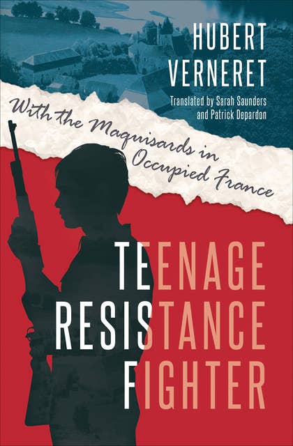 Teenage Resistance Fighter: With the Maquisards in Occupied France