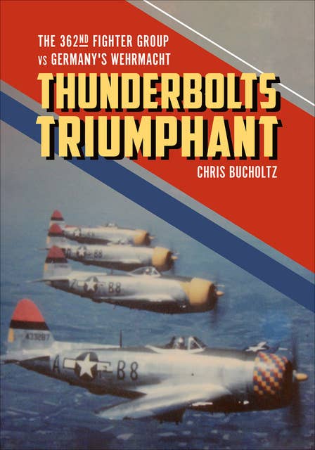 Thunderbolts Triumphant: The 362nd Fighter Group vs Germany's Wehrmacht