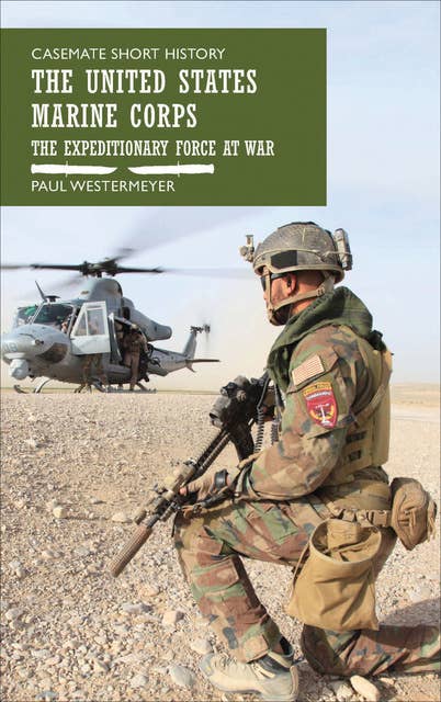 The United States Marine Corps: The Expeditionary Force at War