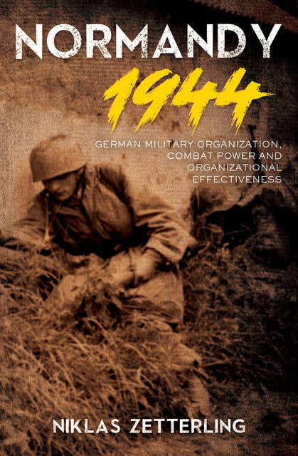 Cover for Normandy 1944: German Military Organization, Combat Power and Organizational Effectiveness