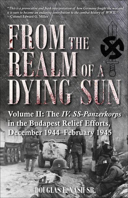 From the Realm of a Dying Sun: The IV. SS-Panzerkorps in the Budapest Relief Efforts, December 1944–February 1945