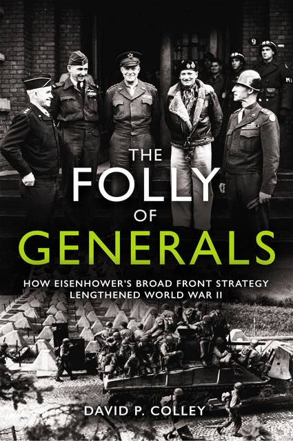 The Folly of Generals: How Eisenhower's Broad Front Strategy Lengthened World War II