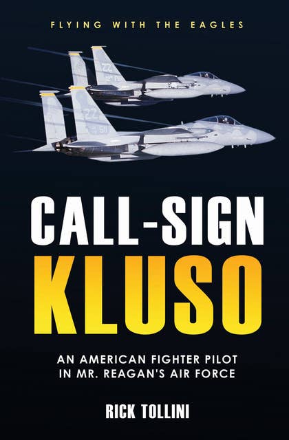 Call-Sign KLUSO: An American Fighter Pilot in Mr. Reagan’s Air Force