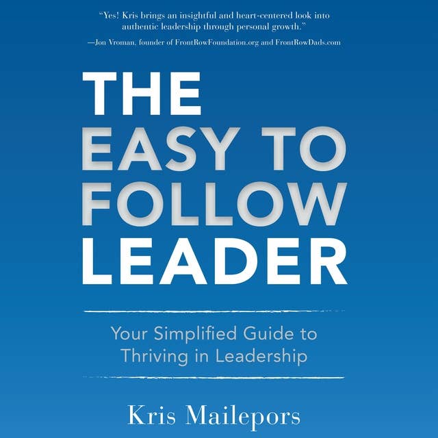The Easy to Follow Leader: Your Simplified Guide to Thriving in Leadership