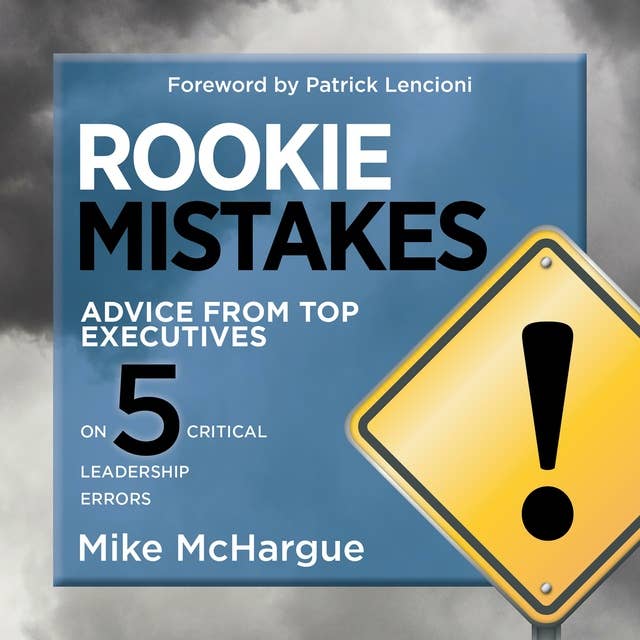 Rookie Mistakes: Advice from Top Executives on Five Critical Leadership Errors
