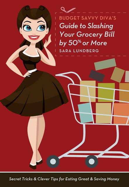 Budget Savvy Diva's Guide to Slashing Your Grocery Bill by 50% or More: Secret Tricks and Clever Tips for Eating Great and Saving Money