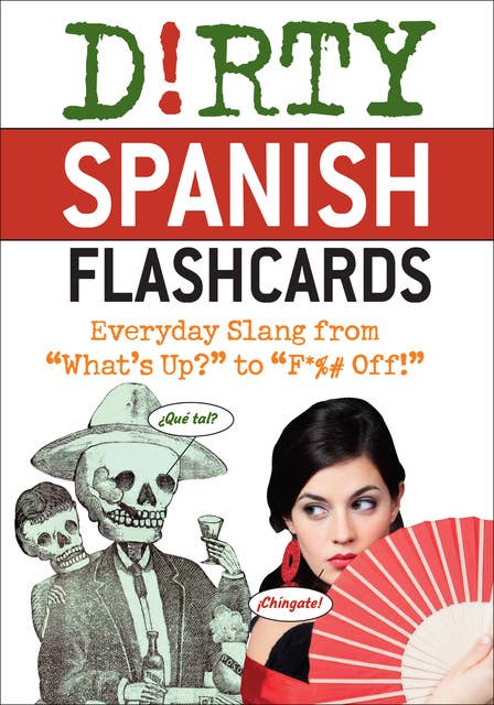 Dirty Spanish Flash Cards: Everyday Slang From "What's Up?" to "F*%# Off!"