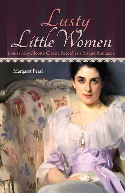 Lusty Little Women: Louisa May Alcott's Classic Retold as a Risqué Romance