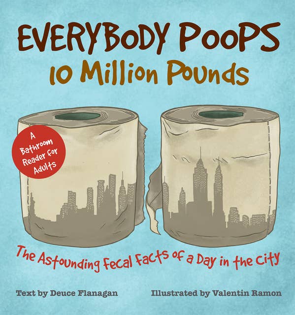 Everybody Poops 10 Million Pounds: The Astounding Fecal Facts of a Day in the City