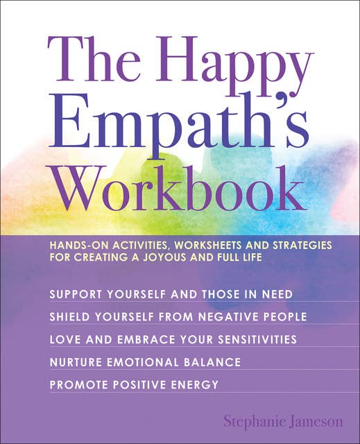 The Happy Empath's Workbook: Hands-On Activities, Worksheets and Strategies for Creating a Joyous and Full Life