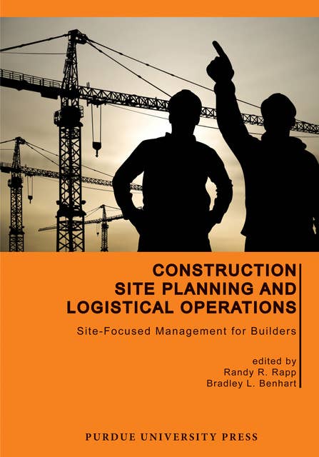 Construction Site Planning and Logistical Operations: Site-Focused Management for Builders