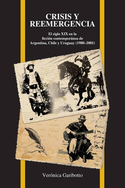 Crisis y reemergencia: El Siglo Xix En la Ficción Contemporánea de Argentina, Chile Y Uruguay (1980–2001)
