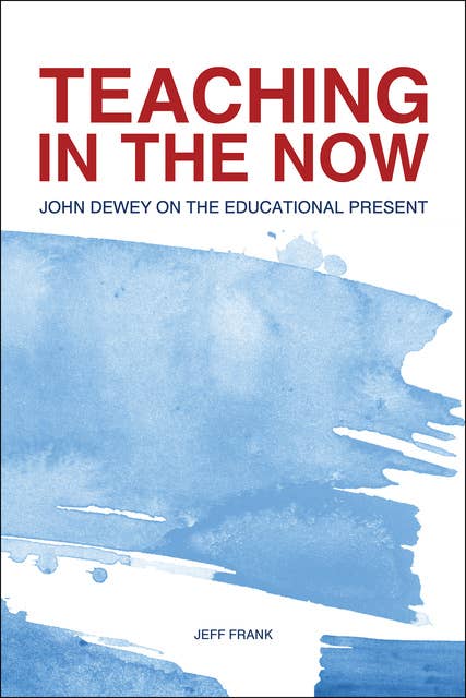 Teaching in the Now: John Dewey on the Educational Present
