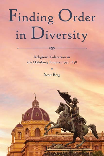 Finding Order in Diversity: Religious Toleration in the Habsburg Empire, 1792–1848