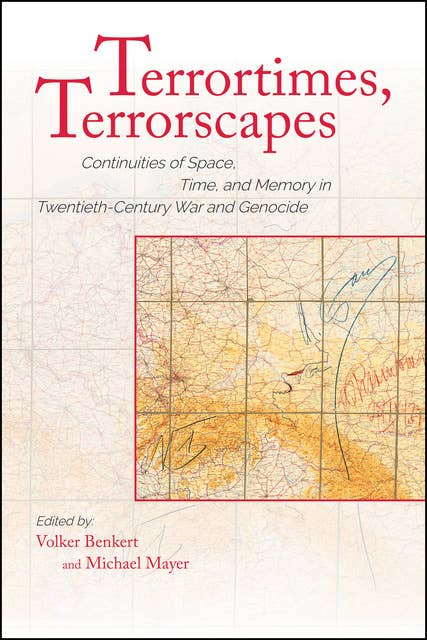 Terrortimes, Terrorscapes: Continuities of Space, Time, and Memory in Twentieth-Century War and Genocide