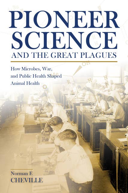 Pioneer Science and the Great Plagues: How Microbes, War, and Public Health Shaped Animal Health