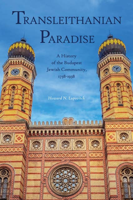 Transleithanian Paradise: A History of the Budapest Jewish Community, 1738–1938