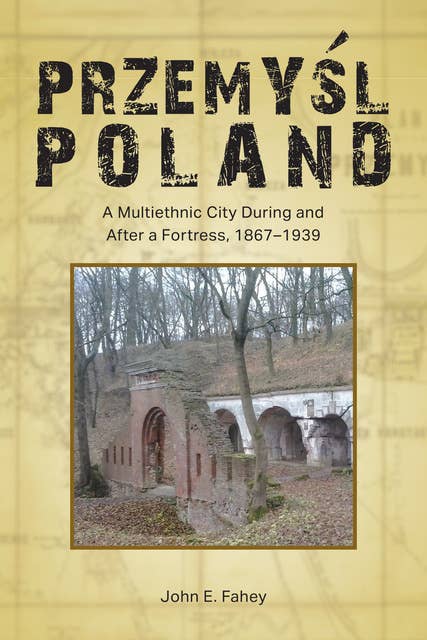 Przemyśl, Poland: A Multiethnic City During and After a Fortress, 1867–1939