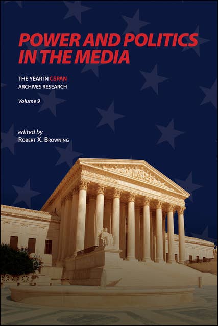 Power and Politics in the Media: The Year in C-SPAN Archives Research, Volume 9