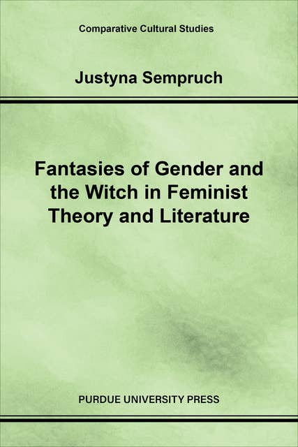 Fantasies of Gender and the Witch in Feminist Theory and Literature