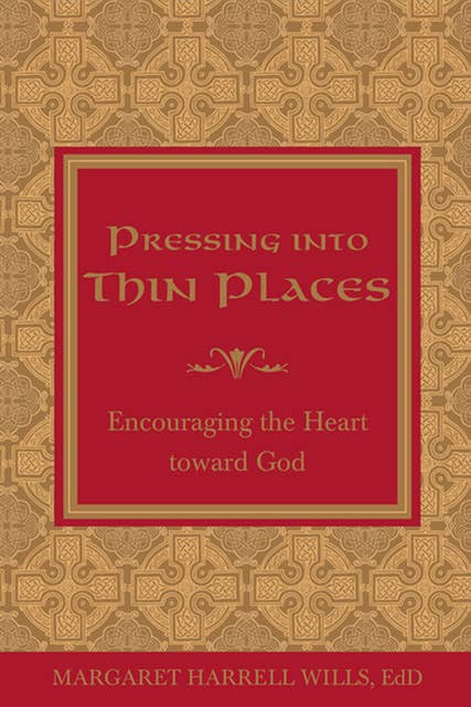Pressing into Thin Places: Encouraging the Heart toward God