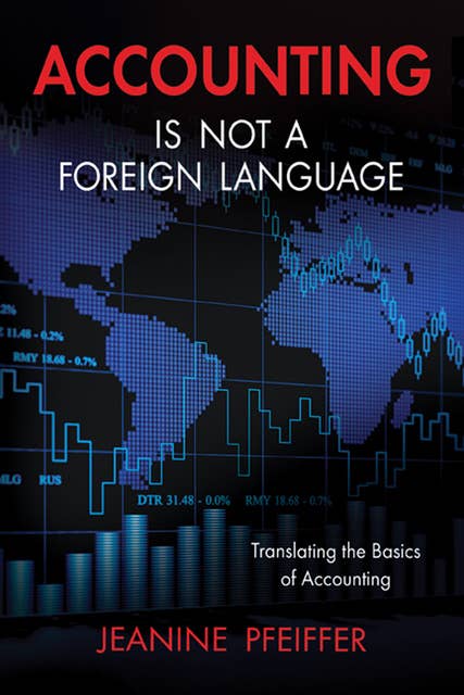 Accounting Is Not a Foreign Language: Translating the Basics of Accounting
