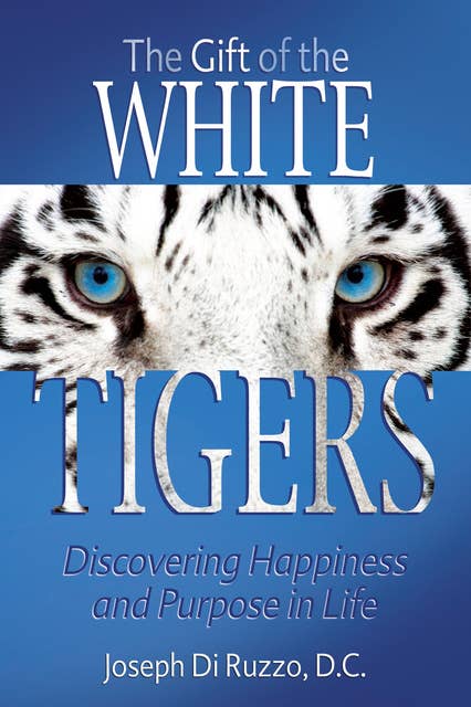 The Gift of the White Tigers: Discovering Happiness and Purpose in Life