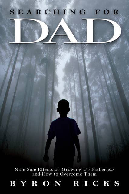 Searching for Dad: Nine Side-Effects of Growing Up Fatherless and How to Overcome Them