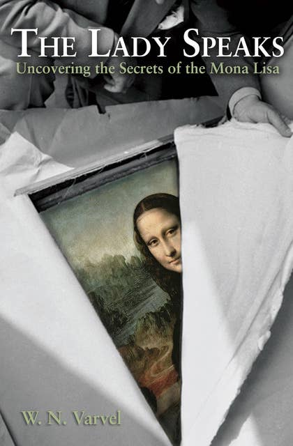 The Lady Speaks: Uncovering the Secrets of the Mona Lisa
