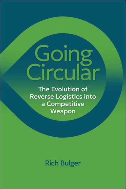 Going Circular: The Evolution of Reverse Logistics into a Competitive Weapon