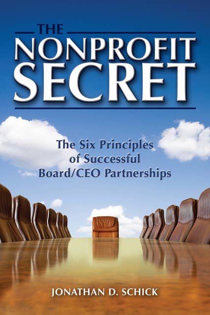 The Nonprofit Secret: The Six Principles of Successful Board/CEO Partnerships