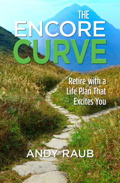 The Encore Curve: Retire with a Life Plan that Excites You