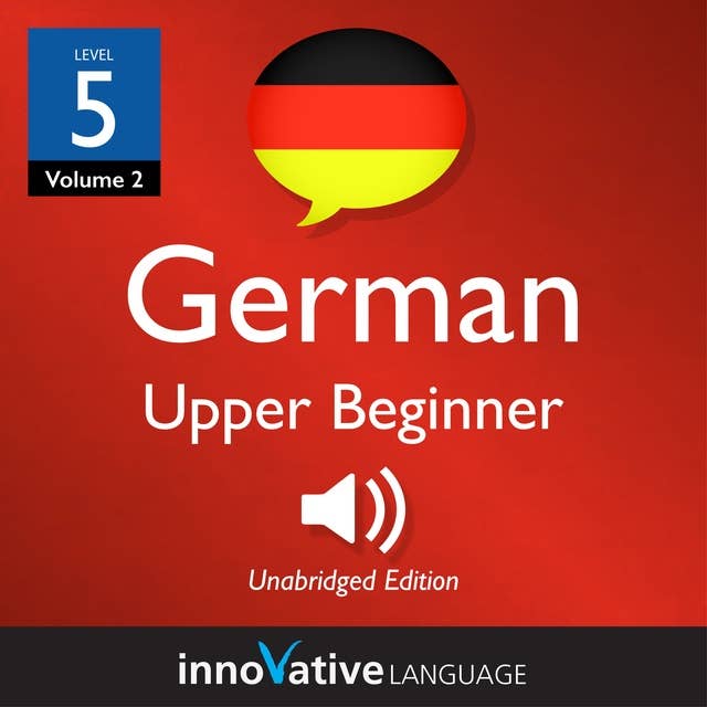 Learn German - Level 5: Upper Beginner German, Volume 2: Lessons 1-40
