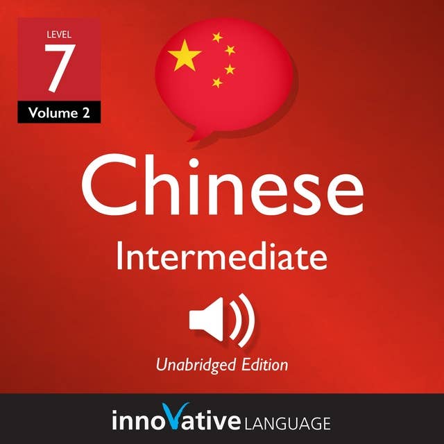 Learn Chinese - Level 7: Intermediate Chinese, Volume 2: Lessons 1-25