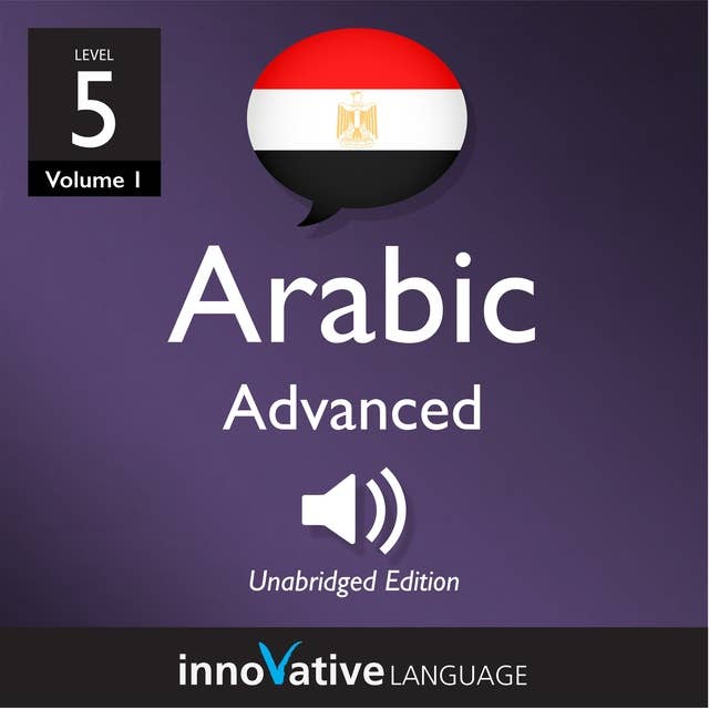 Learn Arabic - Level 5: Advanced Arabic, Volume 1: Lessons 1-25